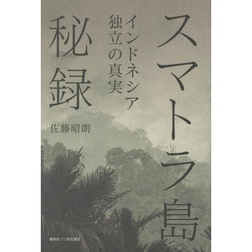 [本/雑誌]/スマトラ島秘録 インドネシア独立の真実/佐藤昭朗/著