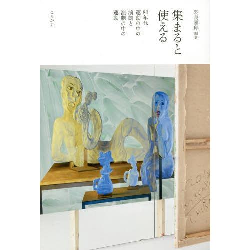 【送料無料】[本/雑誌]/集まると使える 80年代運動の中の演劇と演劇の中の運動/羽鳥嘉郎/編著
