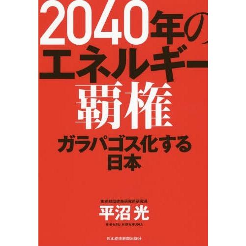 [本/雑誌]/2040年のエネルギー覇権 ガラパゴス化する日本/平沼光/著