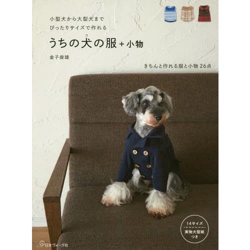 [本/雑誌]/うちの犬(コ)の服+小物 小型犬から大型犬までぴったりサイズで作れる/金子俊雄/著