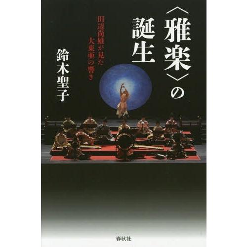 [本/雑誌]/〈雅楽〉の誕生 田辺尚雄が見た大東亜の響き/鈴木聖子/著