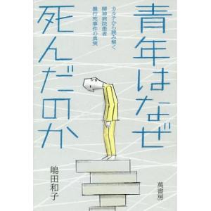 [本/雑誌]/青年はなぜ死んだのか カルテから読み解く精神病院患者暴行死事件の真実/嶋田和子/著