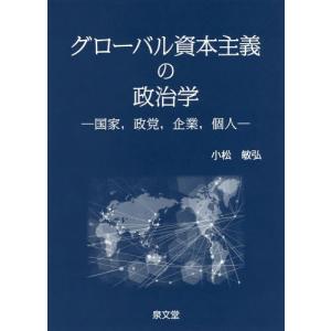 【送料無料】[本/雑誌]/グローバル資本主義の政治学 国家 政党 企業 個人/小松敏弘/著｜ネオウィング Yahoo!店