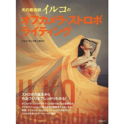 【送料無料】[本/雑誌]/光の魔術師イルコのオフカメラ・ストロボライティング (玄光社MOOK)/イ...