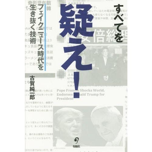 [本/雑誌]/すべてを疑え! フェイクニュース時代を生き抜く技術/古賀純一郎/著