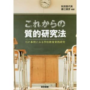 【送料無料】[本/雑誌]/これからの質的研究法 15の事例にみる学校教育実践研究/秋田喜代美/編著 藤江康彦/