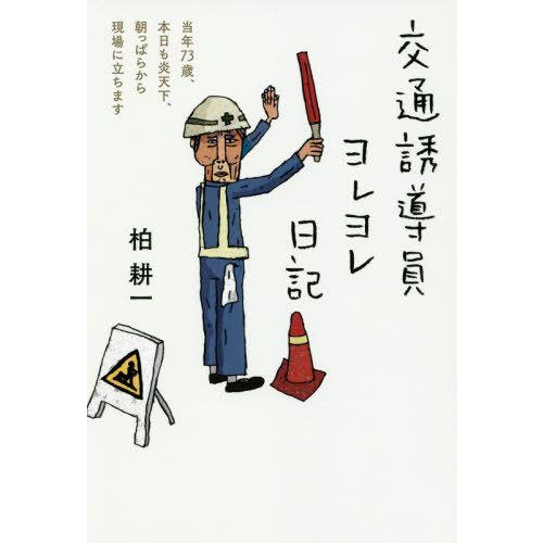 [本/雑誌]/交通誘導員ヨレヨレ日記 当年73歳、本日も炎天下、朝っぱらから現場に立ちます/柏耕一/...