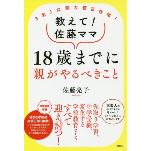 [本/雑誌]/教えて!佐藤ママ18歳までに親がやるべきこと 3男1女東大理3合格!/佐藤亮子/著