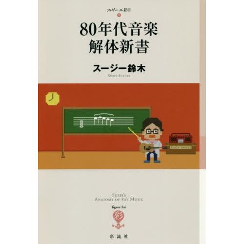 [本/雑誌]/80年代音楽解体新書 (フィギュール彩2)/スージー鈴木/著