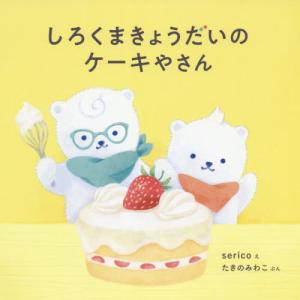 [本/雑誌]/しろくまきょうだいのケーキやさん (コドモエのえほん)/serico/え たきのみわこ/ぶん