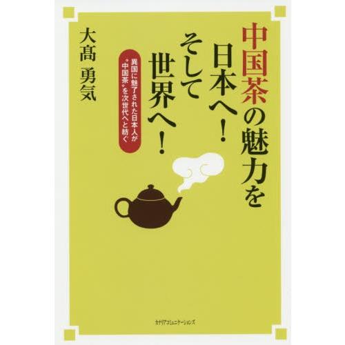 [本/雑誌]/中国茶の魅力を日本へ!そして世界へ! 異国に魅了された日本人が“中国茶”を次世代へと紡...