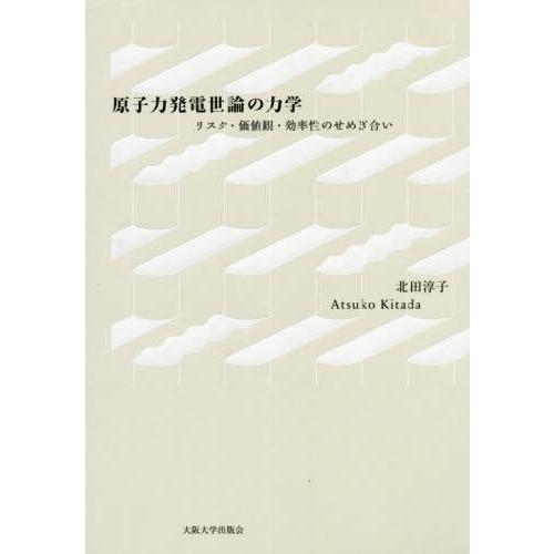 【送料無料】[本/雑誌]/原子力発電世論の力学 リスク・価値観・効率性のせめぎ合い/北田淳子/著