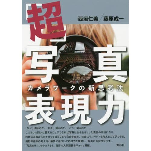 【送料無料】[本/雑誌]/「超」写真表現力 カメラワークの新思考法/西垣仁美/著 藤原成一/著