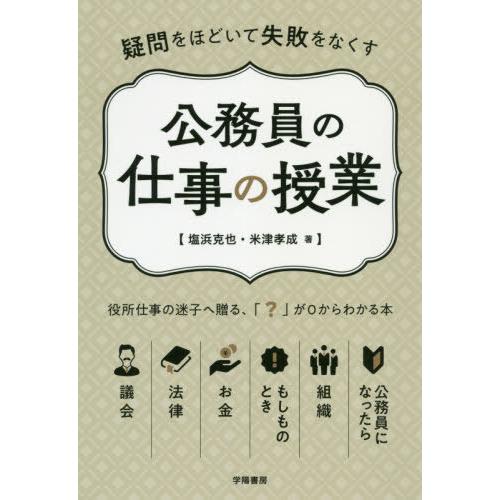 【送料無料】[本/雑誌]/公務員の仕事の授業 疑問をほどいて失敗をなくす/塩浜克也/著 米津孝成/著