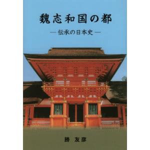 [本/雑誌]/魏志和国の都 伝承の日本史/勝友彦/著
