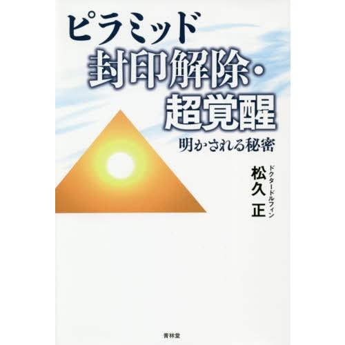 【送料無料】[本/雑誌]/ピラミッド封印解除・超覚醒 明かされる秘密/松久正/著