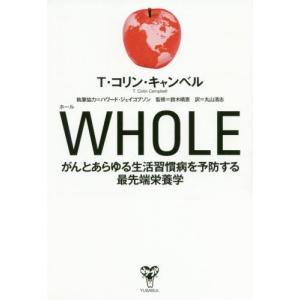 [本/雑誌]/WHOLE がんとあらゆる生活習慣病を予防する最先端栄養学 / 原タイトル:WHOLE/T・コリン・キャンベル/著 鈴木晴恵/監修 丸山清志/訳