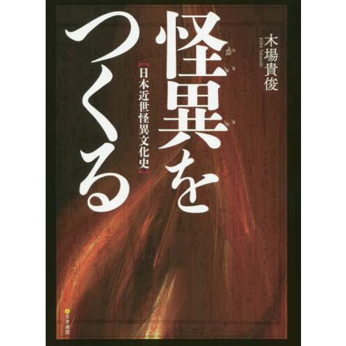 【送料無料】[本/雑誌]/怪異をつくる 日本近世怪異文化史/木場貴俊/〔著〕