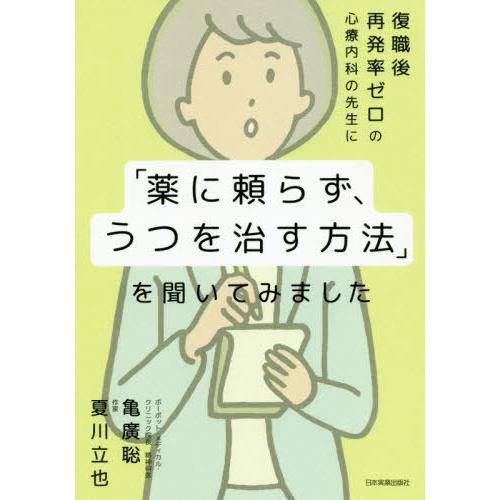 [本/雑誌]/復職後再発率ゼロの心療内科の先生に「薬に頼らず、うつを治す方法」を聞いてみました/亀廣...