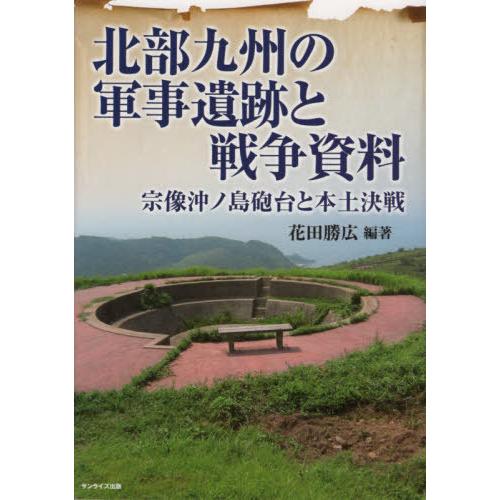 [本/雑誌]/北部九州の軍事遺跡と戦争資料 宗像沖ノ島/花田勝広/編著