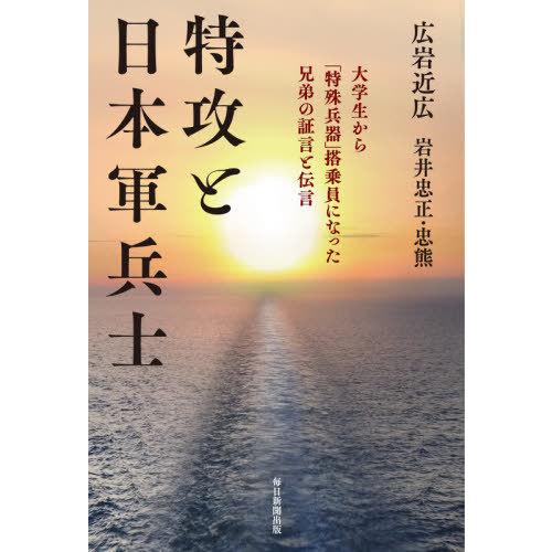 【送料無料】[本/雑誌]/特攻と日本軍兵士 大学生から「特殊兵器」搭乗員になった兄弟の証言と伝言/広...