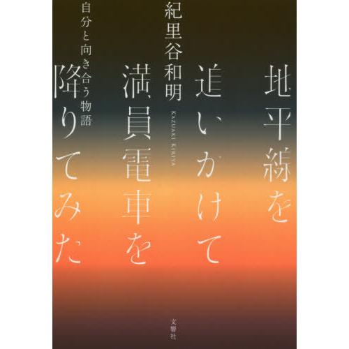 [本/雑誌]/地平線を追いかけて満員電車を降りてみた 自分と向き合う物語/紀里谷和明/〔著〕
