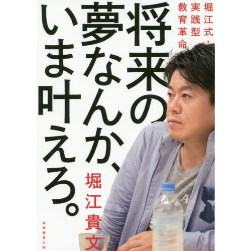 [本/雑誌]/将来の夢なんか、いま叶えろ。 堀江式・実践型教育革命/堀江貴文/著