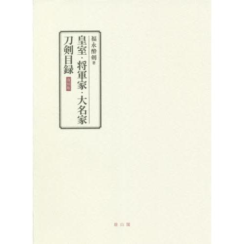 【送料無料】[本/雑誌]/皇室・将軍家・大名家刀剣目録 復刻版/福永酔剣/著