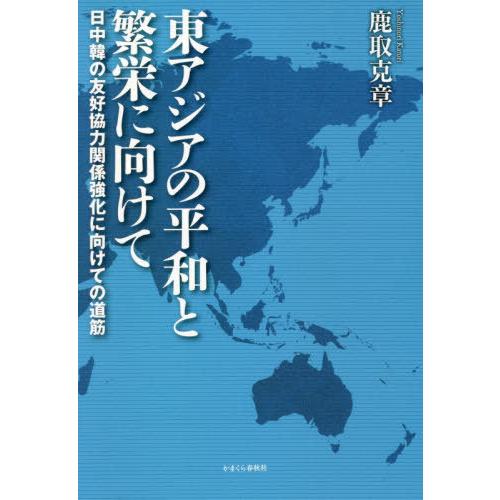 [本/雑誌]/東アジアの平和と繁栄に向けて 日中韓の友/鹿取克章/著