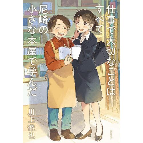 [本/雑誌]/仕事で大切なことはすべて尼崎の小さな本屋で学んだ/川上徹也/著