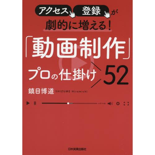 [本/雑誌]/「動画制作」プロの仕掛け52 アクセス、登録が劇的に増える!/鎮目博道/著