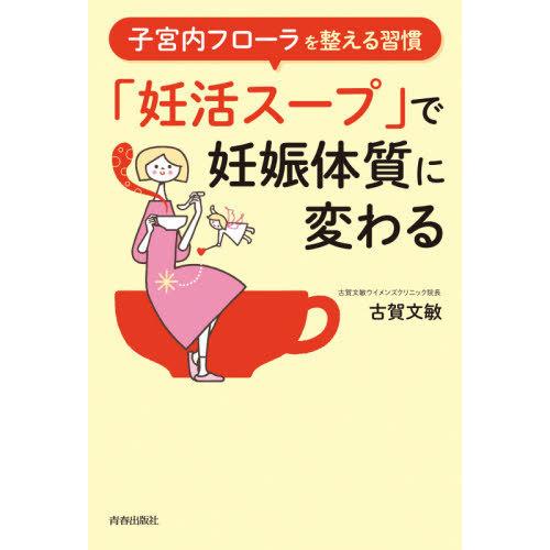 [本/雑誌]/「妊活スープ」で妊娠体質に変わる 子宮内フローラを整える習慣/古賀文敏/著