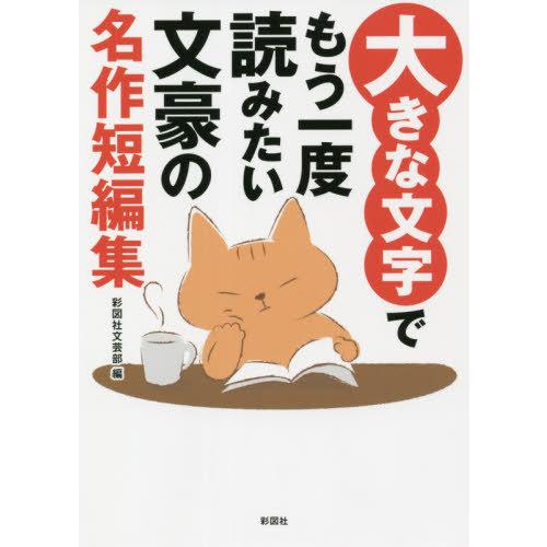 [本/雑誌]/大きな文字でもう一度読みたい文豪の名作短編集/彩図社文芸部/編