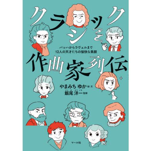 [本/雑誌]/クラシック作曲家列伝 バッハからラヴェルまで12人の天才たちの愉快な素顔/やまみちゆか...