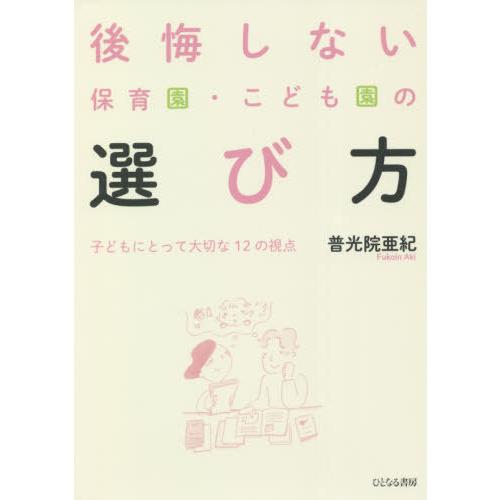 [本/雑誌]/後悔しない保育園・こども園の選び方 子どもにとって大切な12の視点/普光院亜紀/著