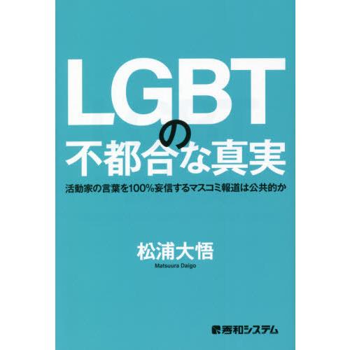 [本/雑誌]/LGBTの不都合な真実 活動家の言葉を100%妄信するマスコミ報道は公共的か/松浦大悟...