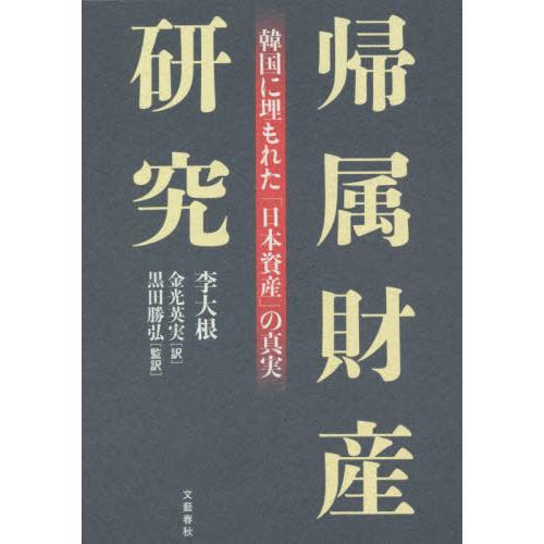 [本/雑誌]/帰属財産研究 韓国に埋もれた「日本資産」の真実/李大根/著 金光英実/訳 黒田勝弘/監...