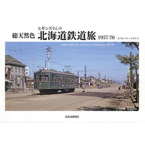 【送料無料】[本/雑誌]/総天然色 ヒギンズさんの北海道鉄道旅/J・ウォーリー・ヒギンズ/著