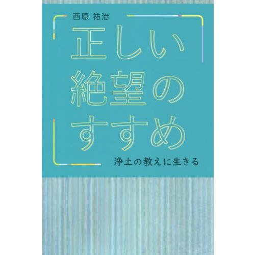 [本/雑誌]/正しい絶望のすすめ 浄土の教えに生きる/西原祐治/著