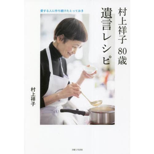 [本/雑誌]/村上祥子80歳遺言レシピ 愛する人に作り続けたとっておき/村上祥子/著
