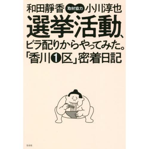 [本/雑誌]/選挙活動、ビラ配りからやってみた。「香川1区」密着日記/和田靜香/著 小川淳也/取材協...