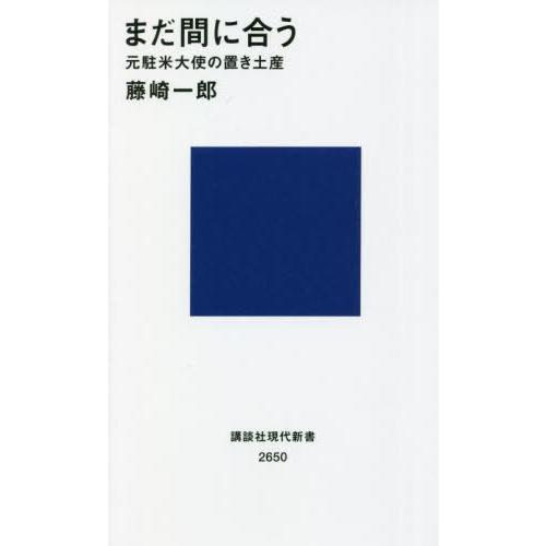 [本/雑誌]/まだ間に合う 元駐米大使の置き土産 (講談社現代新書)/藤崎一郎/著