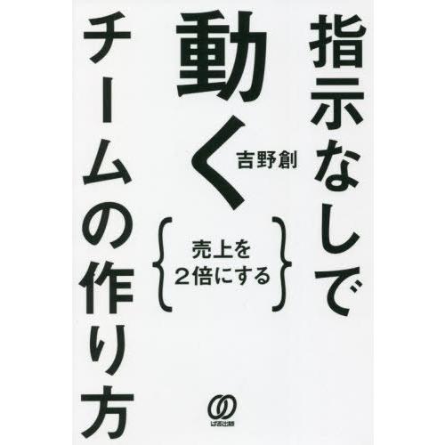 [本/雑誌]/指示なしで動くチームの作り方 売上を2倍にする/吉野創/著