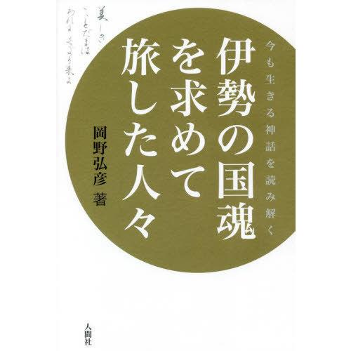 [本/雑誌]/伊勢の国魂を求めて旅した人々 今も生きる神話を読み解く/岡野弘彦/著