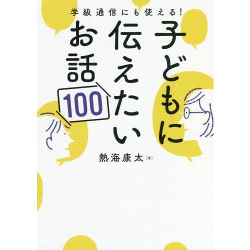 【送料無料】[本/雑誌]/学級通信にも使える!子どもに伝えたいお話100/熱海康太/著