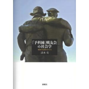 [本/雑誌]/「予科練」戦友会の社会学 戦争の記憶のかたち/清水亮/著