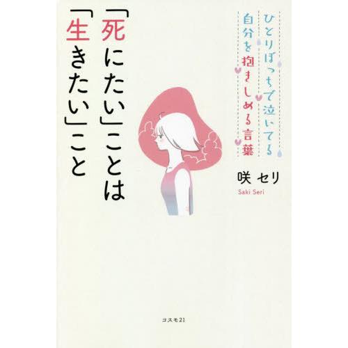 [本/雑誌]/「死にたい」ことは「生きたい」こと (ひとりぼっちで泣いてる自分を抱きしめる言)/咲セ...