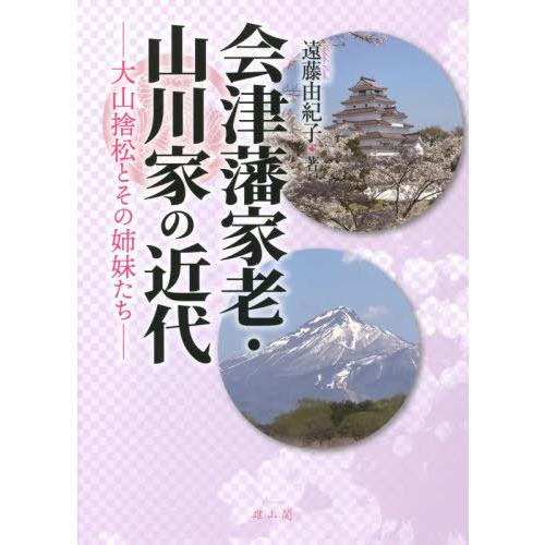 【送料無料】[本/雑誌]/会津藩家老・山川家の近代 大山捨松とその姉妹たち/遠藤由紀子/著