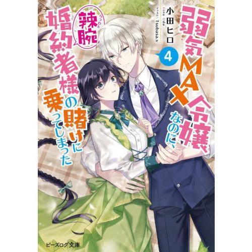[本/雑誌]/弱気MAX令嬢なのに、辣腕婚約者様の賭けに乗ってしまった 4 (ビーズログ文庫)/小田...