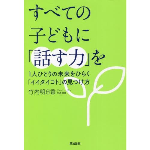 [本/雑誌]/すべての子どもに「話す力」を 1人ひとりの未来をひらく「イイタイコト」の見つけ方/竹内...